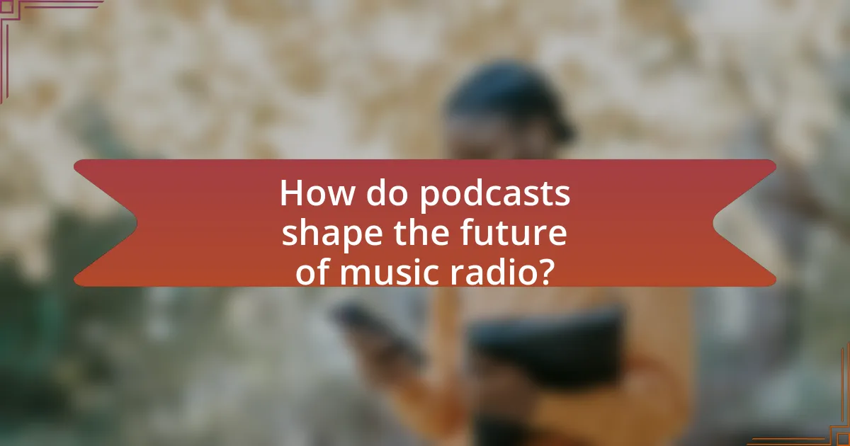 How do podcasts shape the future of music radio?